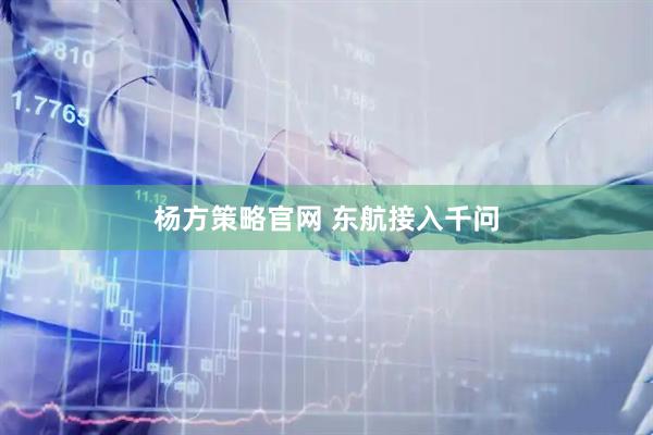 杨方策略官网 东航接入千问